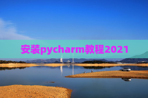 安装pycharm教程2021